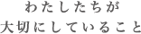わたしたちが大切にしていること